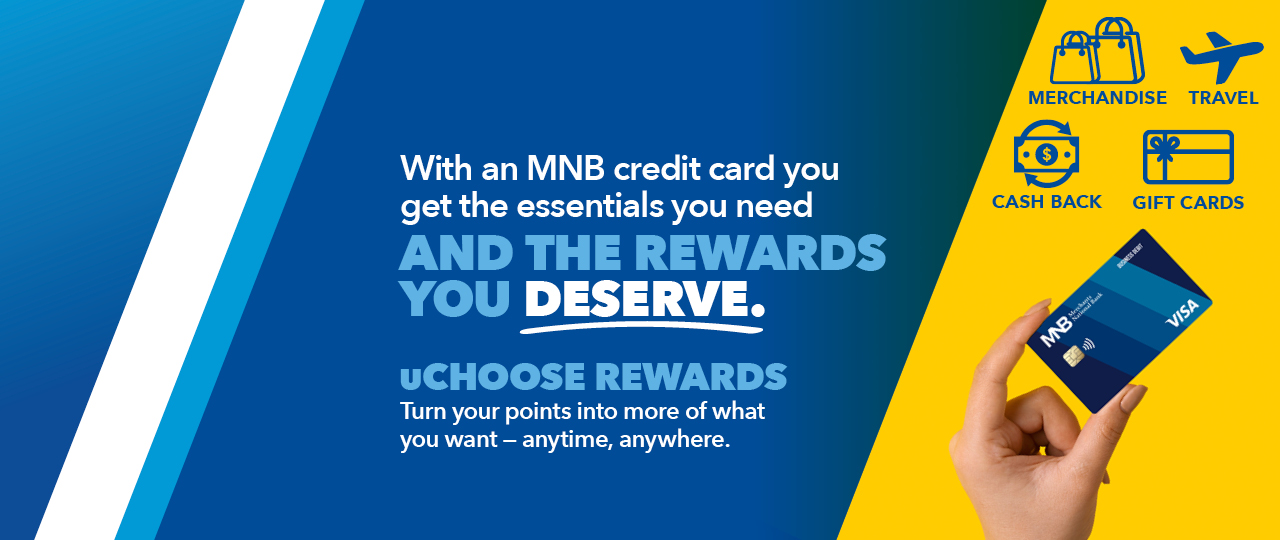 With an MNB credit card you get the essentials you need and the rewards you deserve.  uChoose rewards turn your points into more of what you want - anytime, anywhere.