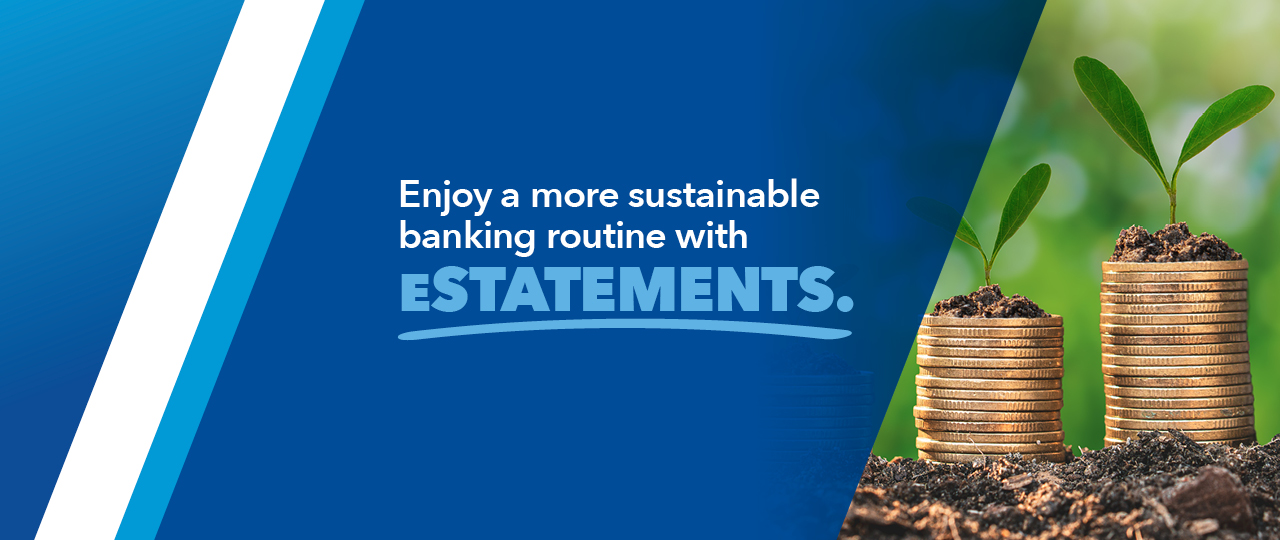 Enjoy a more sustainable banking routine with eStatements.